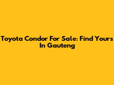 Toyota Condor For Sale: Find Yours In Gauteng
