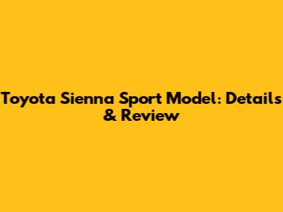 Toyota Sienna Sport Model: Details & Review