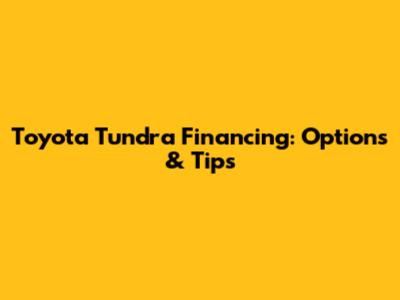 Toyota Tundra Financing: Options & Tips