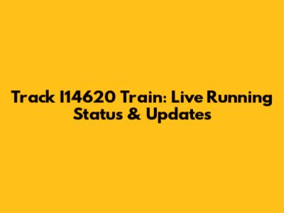 Track I14620 Train: Live Running Status & Updates