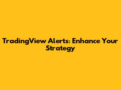 TradingView Alerts: Enhance Your Strategy