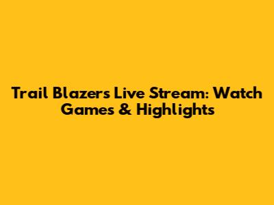 Trail Blazers Live Stream: Watch Games & Highlights