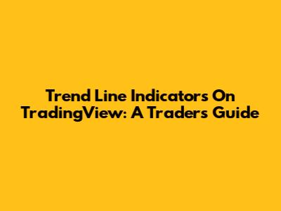Trend Line Indicators On TradingView: A Trader's Guide