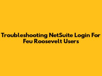 Troubleshooting NetSuite Login For Feu Roosevelt Users