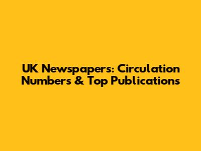 UK Newspapers: Circulation Numbers & Top Publications