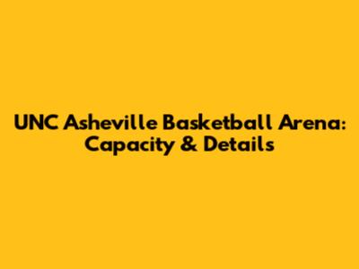 UNC Asheville Basketball Arena: Capacity & Details