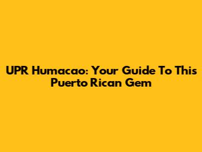 UPR Humacao: Your Guide To This Puerto Rican Gem