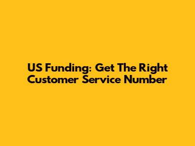 US Funding: Get The Right Customer Service Number