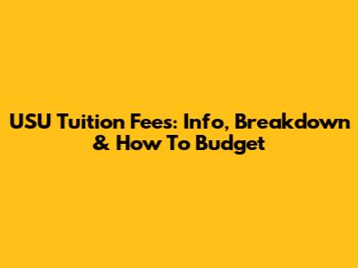 USU Tuition Fees: Info, Breakdown & How To Budget