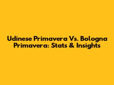 Udinese Primavera Vs. Bologna Primavera: Stats & Insights