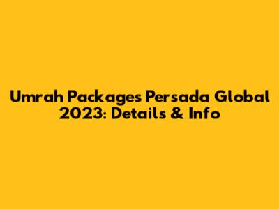 Umrah Packages Persada Global 2023: Details & Info