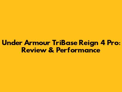 Under Armour TriBase Reign 4 Pro: Review & Performance