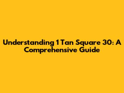 Understanding 1 Tan Square 30: A Comprehensive Guide