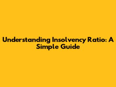 Understanding Insolvency Ratio: A Simple Guide