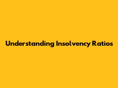 Understanding Insolvency Ratios