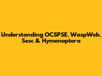 Understanding OCSPSE, WaspWeb, Sesc & Hymenoptera