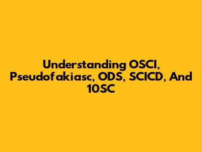 Understanding OSCI, Pseudofakiasc, ODS, SCICD, And 10SC