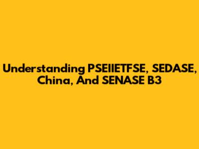 Understanding PSEIIETFSE, SEDASE, China, And SENASE B3