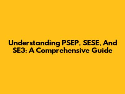 Understanding PSEP, SESE, And SE3: A Comprehensive Guide