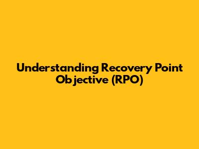 Understanding Recovery Point Objective (RPO)