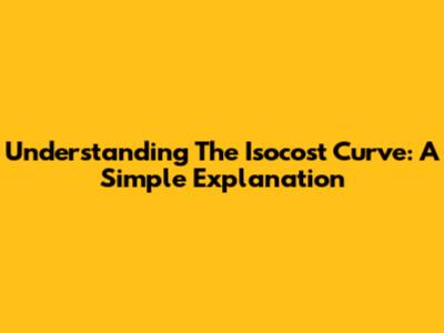 Understanding The Isocost Curve: A Simple Explanation