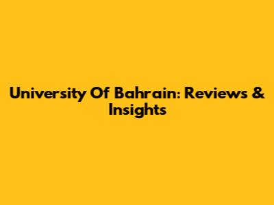 University Of Bahrain: Reviews & Insights
