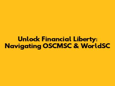 Unlock Financial Liberty: Navigating OSCMSC & WorldSC