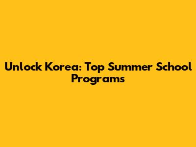 Unlock Korea: Top Summer School Programs