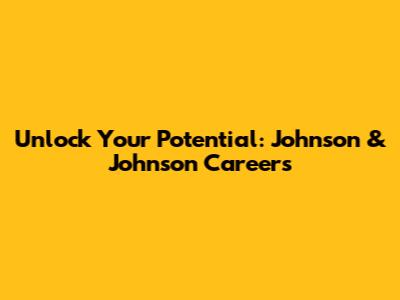 Unlock Your Potential: Johnson & Johnson Careers