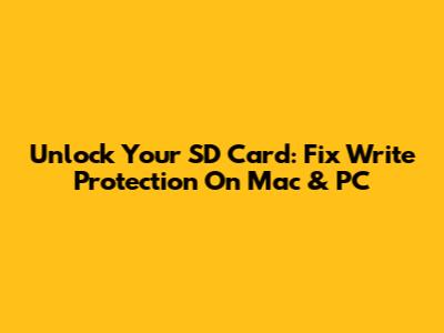 Unlock Your SD Card: Fix Write Protection On Mac & PC