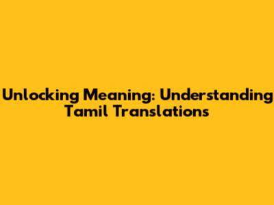 Unlocking Meaning: Understanding Tamil Translations