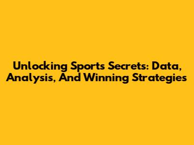 Unlocking Sports Secrets: Data, Analysis, And Winning Strategies