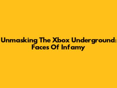 Unmasking The Xbox Underground: Faces Of Infamy