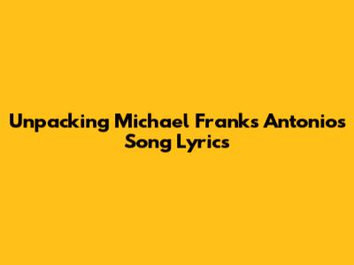 Unpacking Michael Franks' 'Antonio's Song' Lyrics