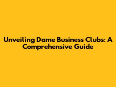 Unveiling Dame Business Clubs: A Comprehensive Guide