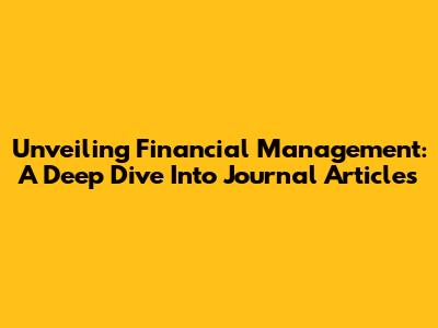 Unveiling Financial Management: A Deep Dive Into Journal Articles