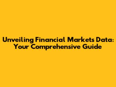 Unveiling Financial Markets Data: Your Comprehensive Guide