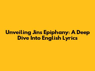 Unveiling Jin's 'Epiphany': A Deep Dive Into English Lyrics