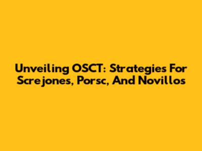 Unveiling OSCT: Strategies For Screjones, Porsc, And Novillos