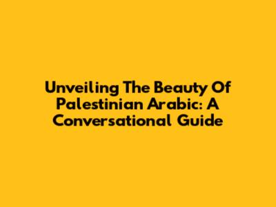Unveiling The Beauty Of Palestinian Arabic: A Conversational Guide