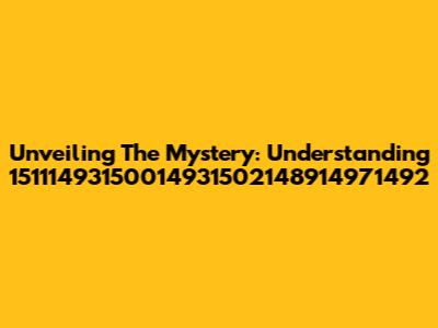 Unveiling The Mystery: Understanding 15111493150014931502148914971492