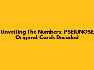 Unveiling The Numbers: PSEIUNOSE Original Cards Decoded