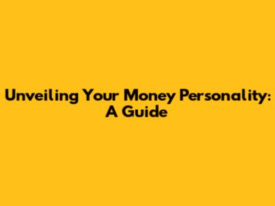 Unveiling Your Money Personality: A Guide