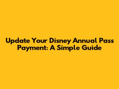Update Your Disney Annual Pass Payment: A Simple Guide