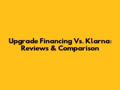 Upgrade Financing Vs. Klarna: Reviews & Comparison