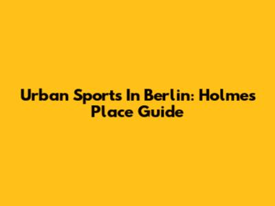 Urban Sports In Berlin: Holmes Place Guide