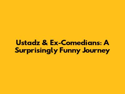 Ustadz & Ex-Comedians: A Surprisingly Funny Journey