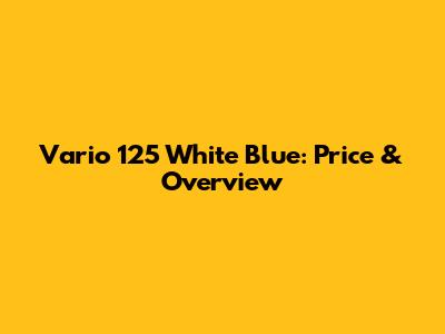 Vario 125 White Blue: Price & Overview