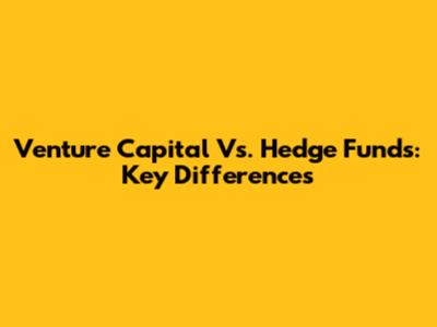 Venture Capital Vs. Hedge Funds: Key Differences