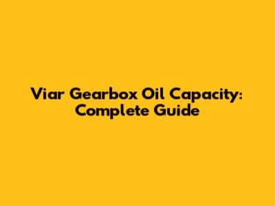 Viar Gearbox Oil Capacity: Complete Guide